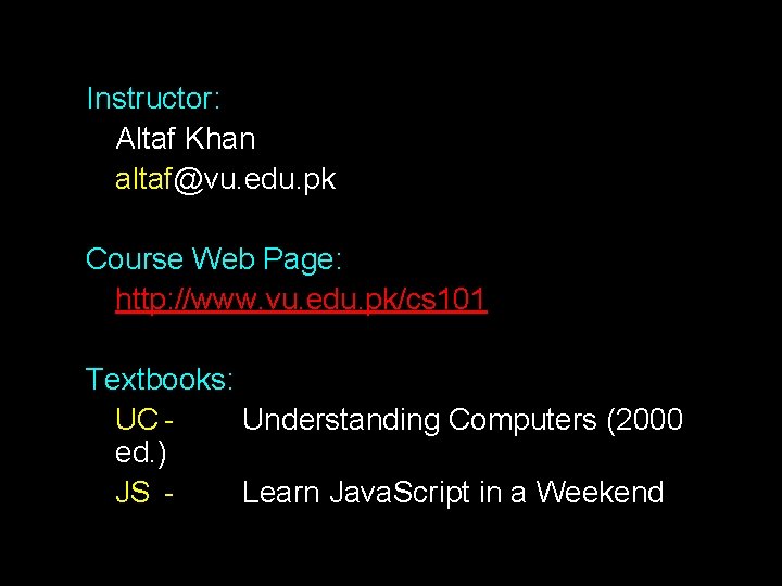 Instructor: Altaf Khan altaf@vu. edu. pk Course Web Page: http: //www. vu. edu. pk/cs