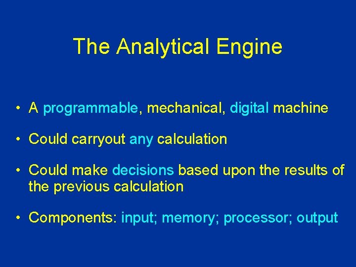 The Analytical Engine • A programmable, mechanical, digital machine • Could carryout any calculation