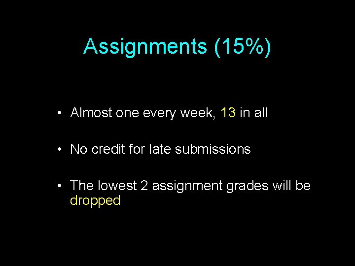 Assignments (15%) • Almost one every week, 13 in all • No credit for