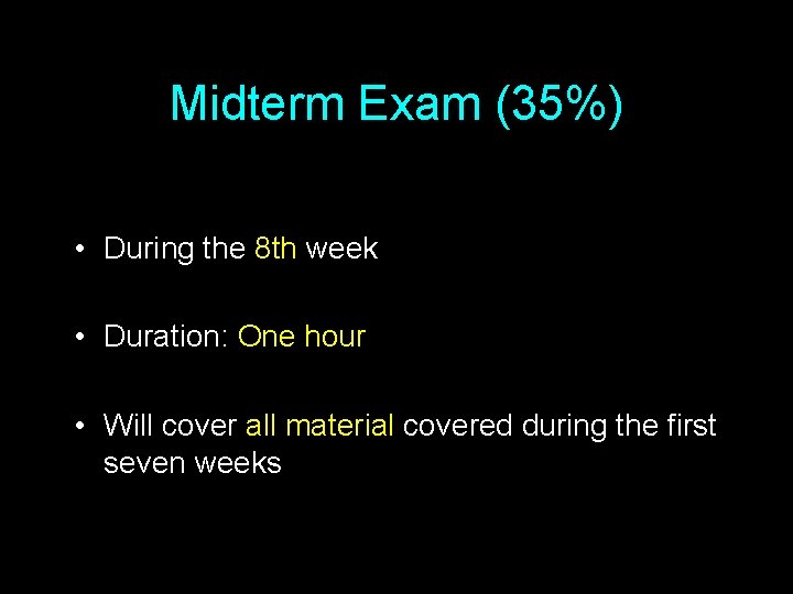 Midterm Exam (35%) • During the 8 th week • Duration: One hour •