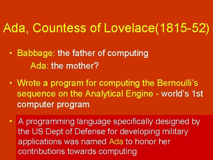 Ada, Countess of Lovelace(1815 -52) • Babbage: the father of computing Ada: the mother?