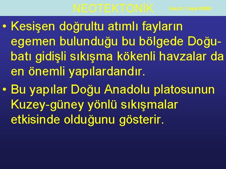 NEOTEKTONİK Doç. Dr. Yaşar EREN • Kesişen doğrultu atımlı fayların egemen bulunduğu bu bölgede