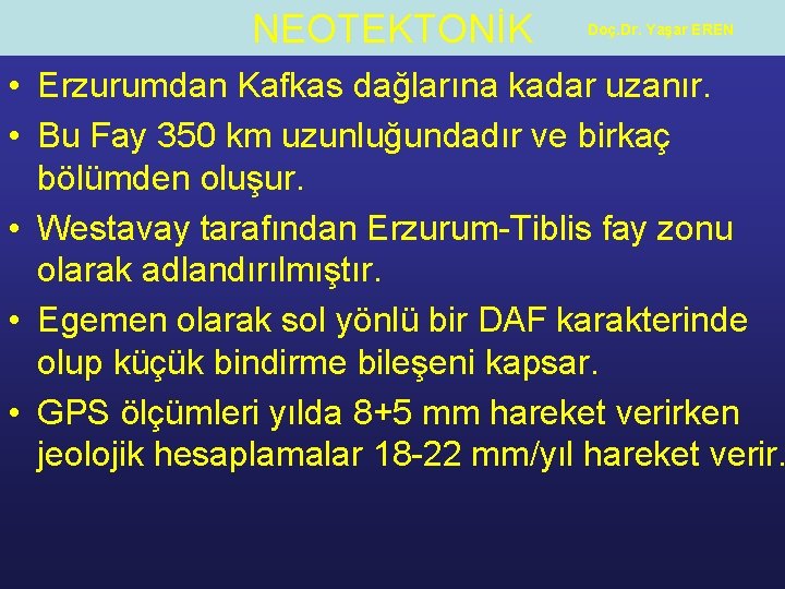 NEOTEKTONİK Doç. Dr. Yaşar EREN • Erzurumdan Kafkas dağlarına kadar uzanır. • Bu Fay