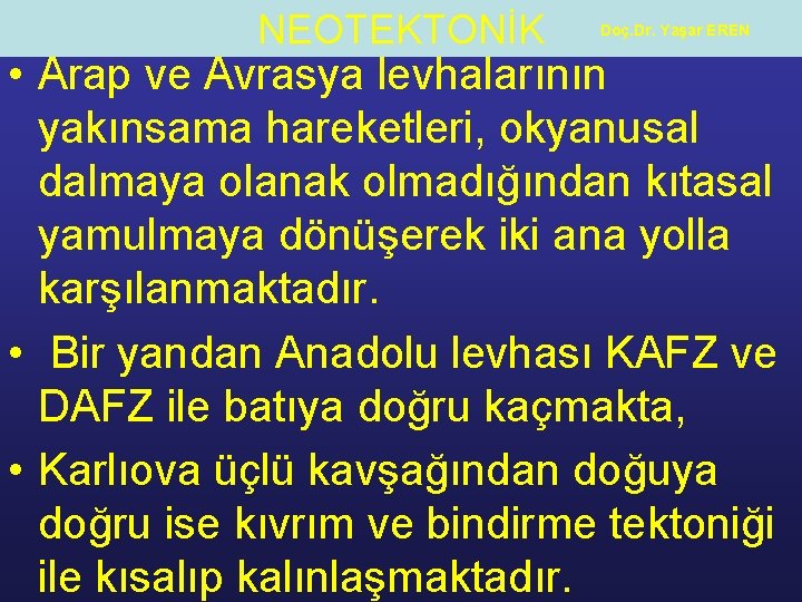 NEOTEKTONİK Doç. Dr. Yaşar EREN • Arap ve Avrasya levhalarının yakınsama hareketleri, okyanusal dalmaya