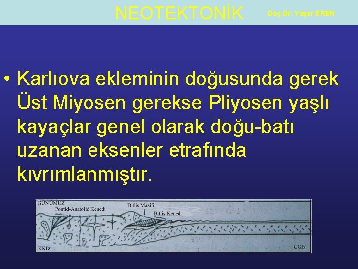 NEOTEKTONİK Doç. Dr. Yaşar EREN • Karlıova ekleminin doğusunda gerek Üst Miyosen gerekse Pliyosen