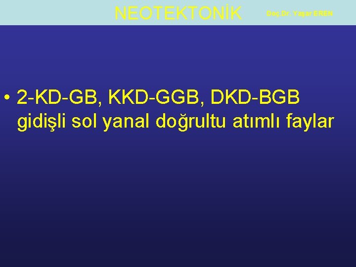 NEOTEKTONİK Doç. Dr. Yaşar EREN • 2 -KD-GB, KKD-GGB, DKD-BGB gidişli sol yanal doğrultu