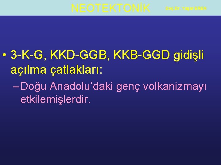 NEOTEKTONİK Doç. Dr. Yaşar EREN • 3 -K-G, KKD-GGB, KKB-GGD gidişli açılma çatlakları: –