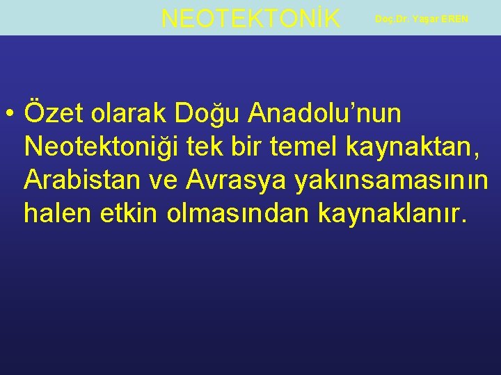 NEOTEKTONİK Doç. Dr. Yaşar EREN • Özet olarak Doğu Anadolu’nun Neotektoniği tek bir temel