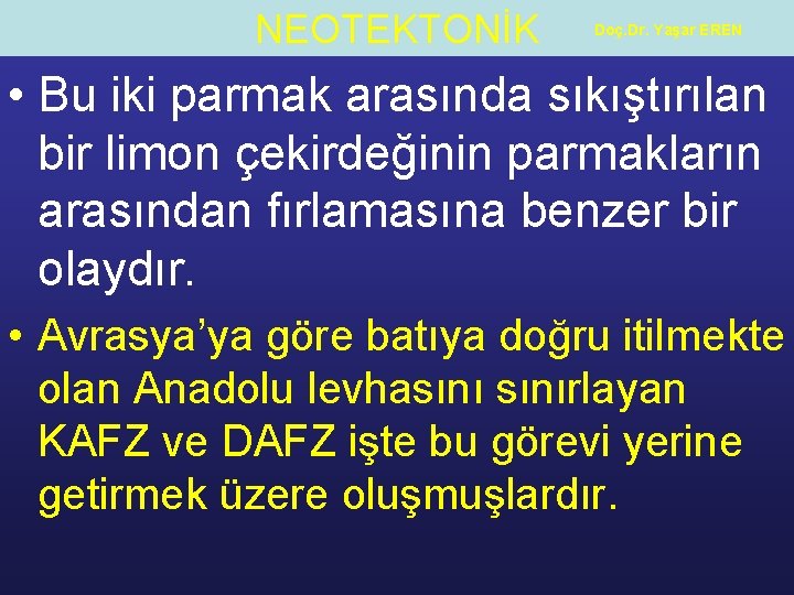 NEOTEKTONİK Doç. Dr. Yaşar EREN • Bu iki parmak arasında sıkıştırılan bir limon çekirdeğinin