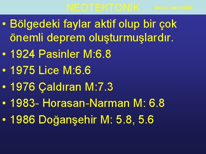 NEOTEKTONİK Doç. Dr. Yaşar EREN • Bölgedeki faylar aktif olup bir çok önemli deprem