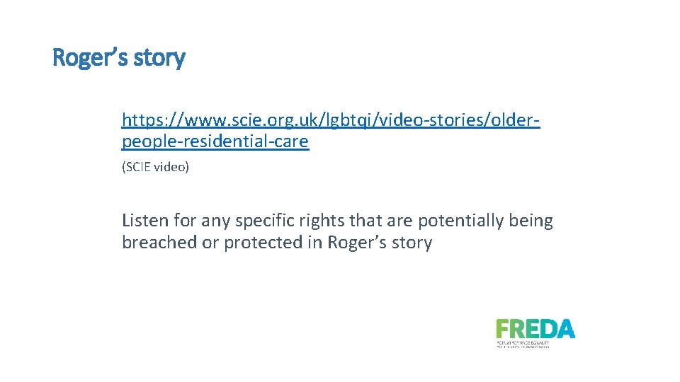 Roger’s story https: //www. scie. org. uk/lgbtqi/video-stories/olderpeople-residential-care (SCIE video) Listen for any specific rights