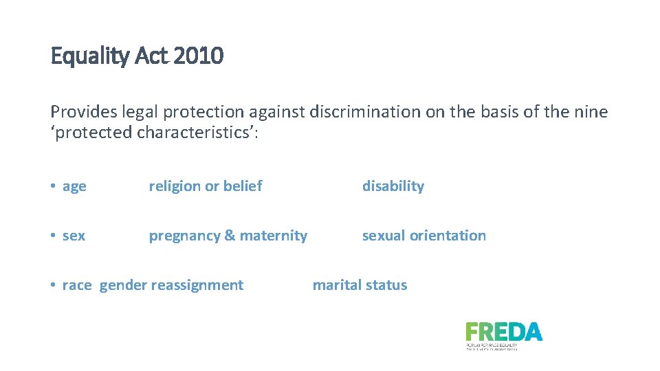 Equality Act 2010 Provides legal protection against discrimination on the basis of the nine