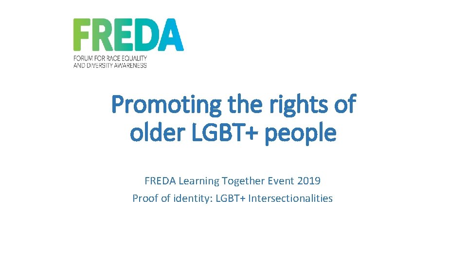 Promoting the rights of older LGBT+ people FREDA Learning Together Event 2019 Proof of