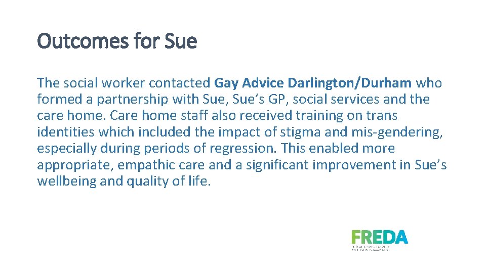 Outcomes for Sue The social worker contacted Gay Advice Darlington/Durham who formed a partnership