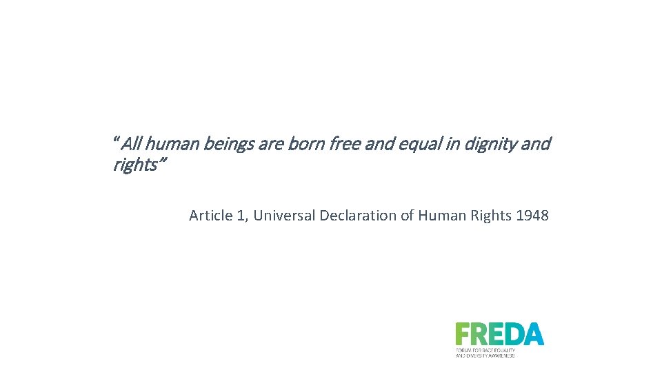 “All human beings are born free and equal in dignity and rights” Article 1,
