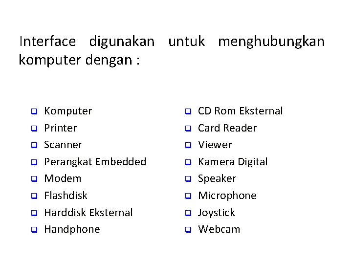 Interface digunakan untuk menghubungkan komputer dengan : q q q q Komputer Printer Scanner