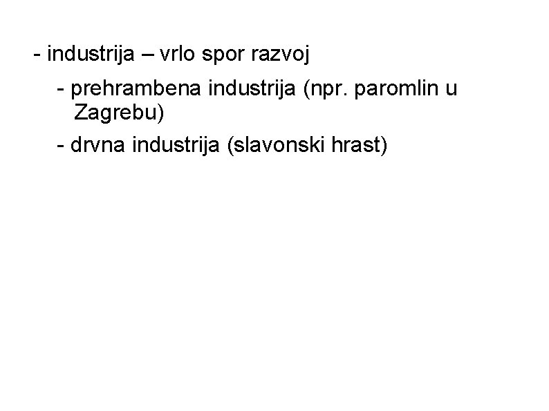 - industrija – vrlo spor razvoj - prehrambena industrija (npr. paromlin u Zagrebu) -