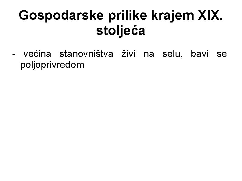 Gospodarske prilike krajem XIX. stoljeća - većina stanovništva živi na selu, bavi se poljoprivredom