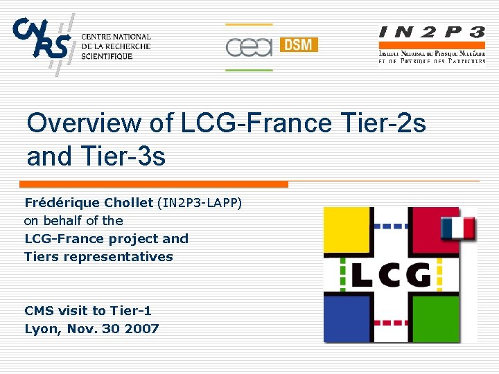 Overview of LCG-France Tier-2 s and Tier-3 s Frédérique Chollet (IN 2 P 3