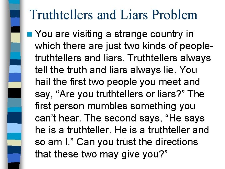 Truthtellers and Liars Problem n You are visiting a strange country in which there