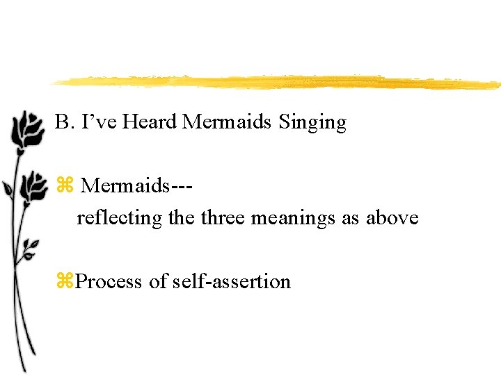 B. I’ve Heard Mermaids Singing z Mermaids--reflecting the three meanings as above z. Process