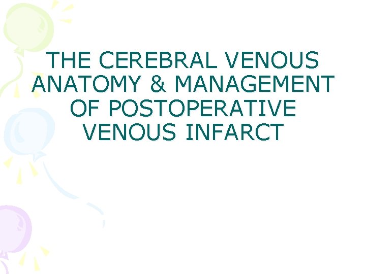 THE CEREBRAL VENOUS ANATOMY & MANAGEMENT OF POSTOPERATIVE VENOUS INFARCT 