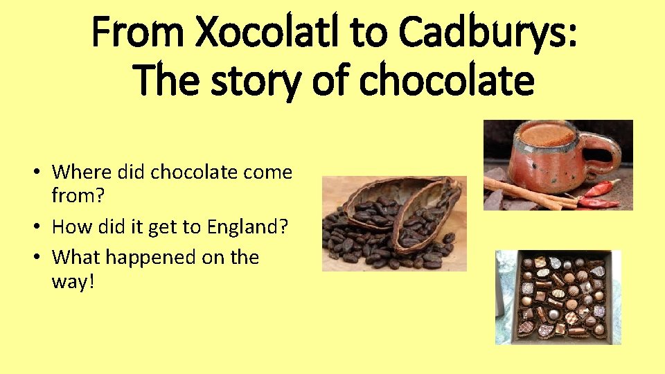 From Xocolatl to Cadburys: The story of chocolate • Where did chocolate come from?