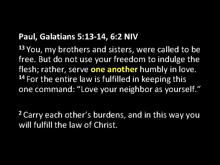 Paul, Galatians 5: 13 -14, 6: 2 NIV 13 You, my brothers and sisters,