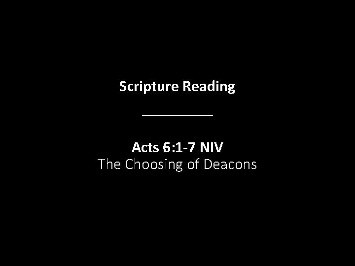 Scripture Reading _____ Acts 6: 1 -7 NIV The Choosing of Deacons 