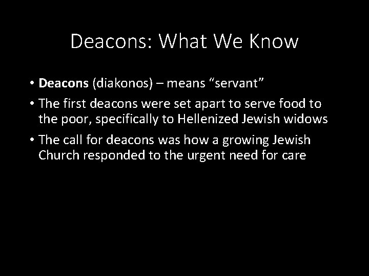 Deacons: What We Know • Deacons (diakonos) – means “servant” • The first deacons