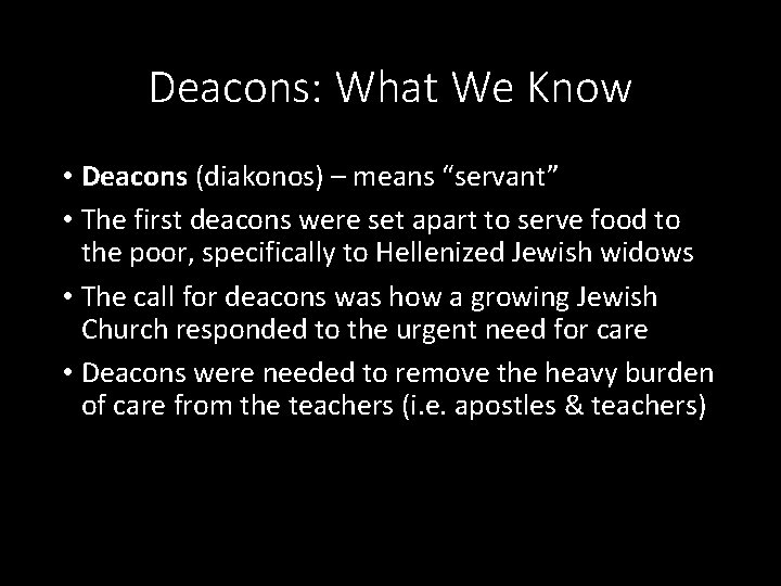 Deacons: What We Know • Deacons (diakonos) – means “servant” • The first deacons