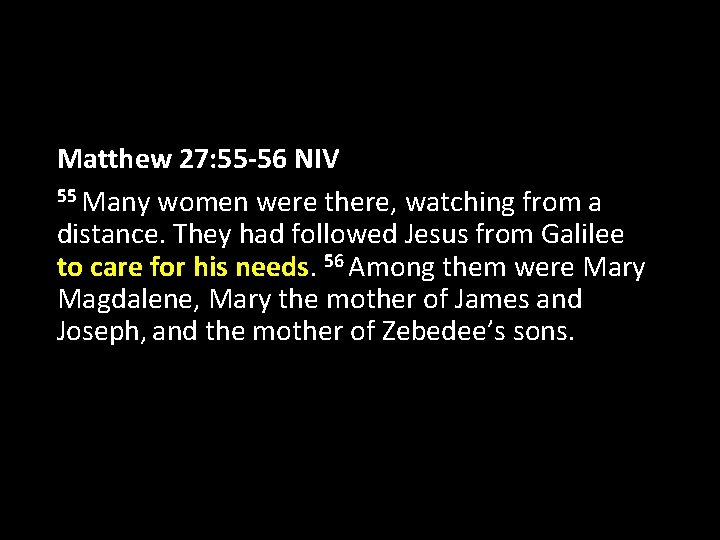 Matthew 27: 55 -56 NIV 55 Many women were there, watching from a distance.