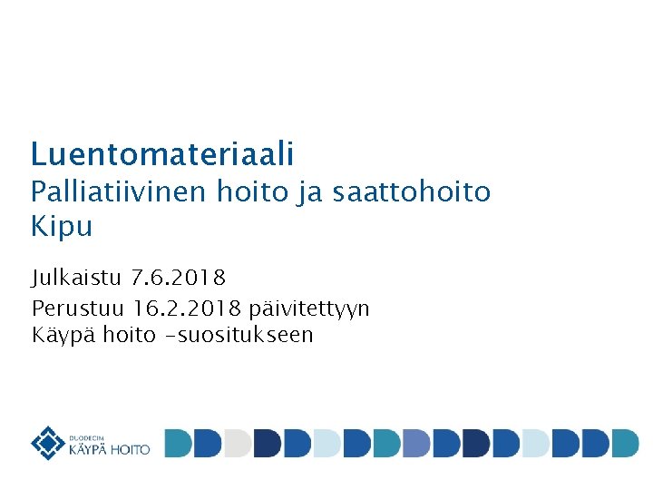 Luentomateriaali Palliatiivinen hoito ja saattohoito Kipu Julkaistu 7. 6. 2018 Perustuu 16. 2. 2018