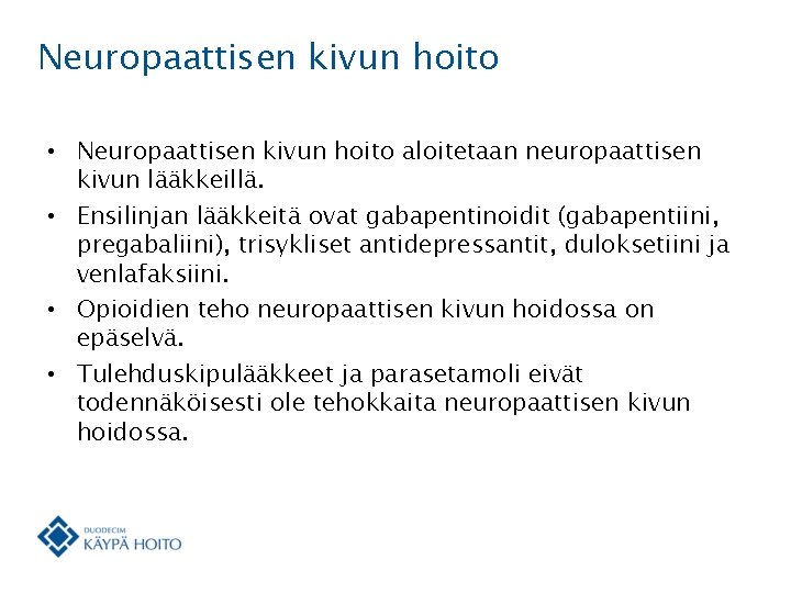 Neuropaattisen kivun hoito • Neuropaattisen kivun hoito aloitetaan neuropaattisen kivun lääkkeillä. • Ensilinjan lääkkeitä