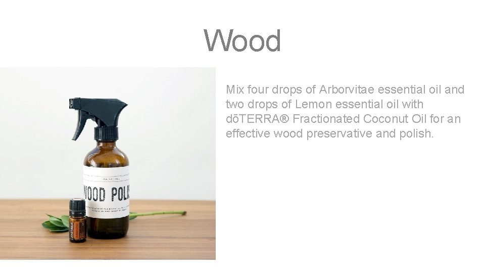 Wood Mix four drops of Arborvitae essential oil and two drops of Lemon essential
