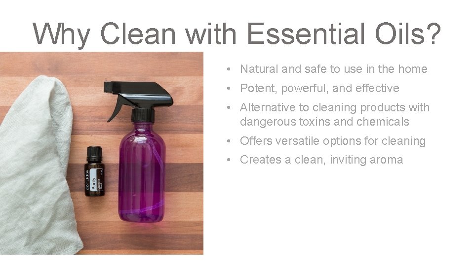 Why Clean with Essential Oils? • Natural and safe to use in the home