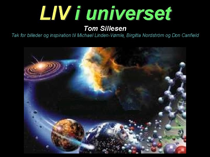 LIV i universet Tom Sillesen Tak for billeder og inspiration til Michael Linden-Vørnle, Birgitta