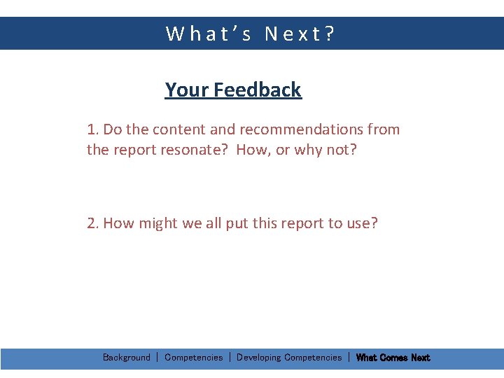 What’s Next? Your Feedback 1. Do the content and recommendations from the report resonate?