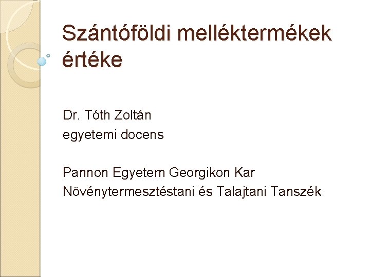 Szántóföldi melléktermékek értéke Dr. Tóth Zoltán egyetemi docens Pannon Egyetem Georgikon Kar Növénytermesztéstani és