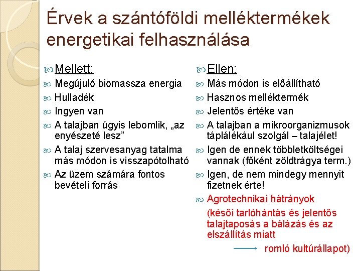 Érvek a szántóföldi melléktermékek energetikai felhasználása Mellett: Megújuló biomassza energia Hulladék Ingyen van A