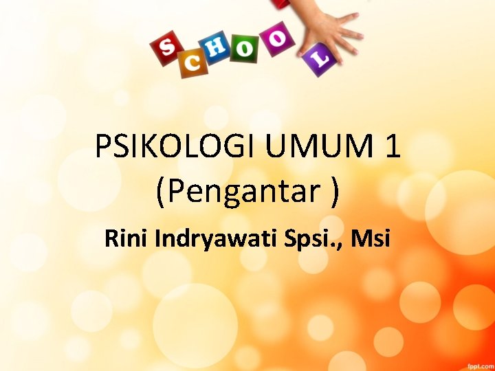 PSIKOLOGI UMUM 1 (Pengantar ) Rini Indryawati Spsi. , Msi 