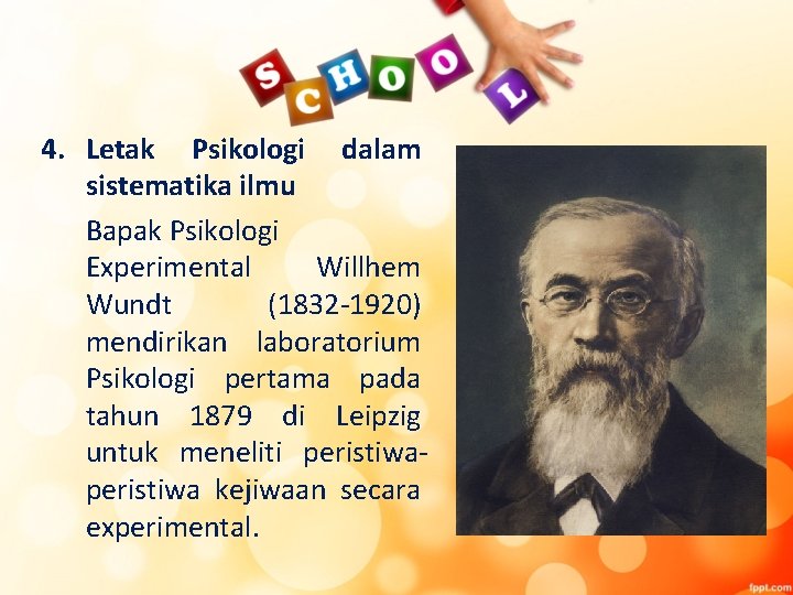 4. Letak Psikologi dalam sistematika ilmu Bapak Psikologi Experimental Willhem Wundt (1832 -1920) mendirikan