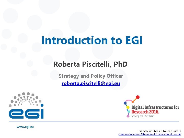 Introduction to EGI Roberta Piscitelli, Ph. D Strategy and Policy Officer roberta. piscitelli@egi. eu