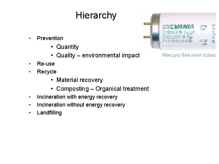 Hierarchy • Prevention • Quantity • Quality – environmental impact • • Re-use Recycle