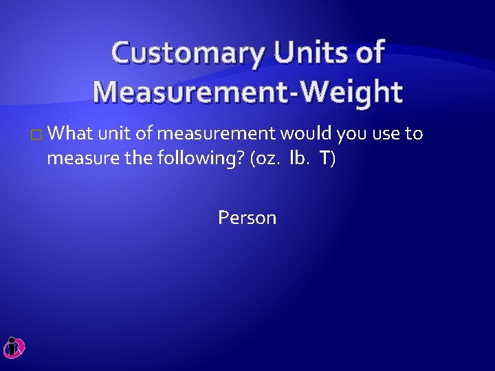 Customary Units of Measurement-Weight � What unit of measurement would you use to measure