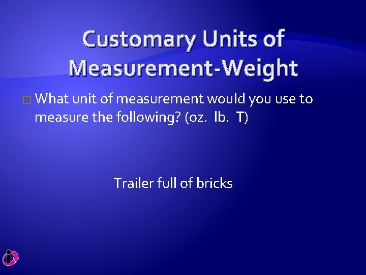 Customary Units of Measurement-Weight � What unit of measurement would you use to measure