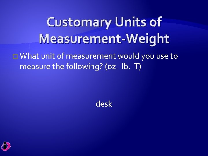 Customary Units of Measurement-Weight � What unit of measurement would you use to measure