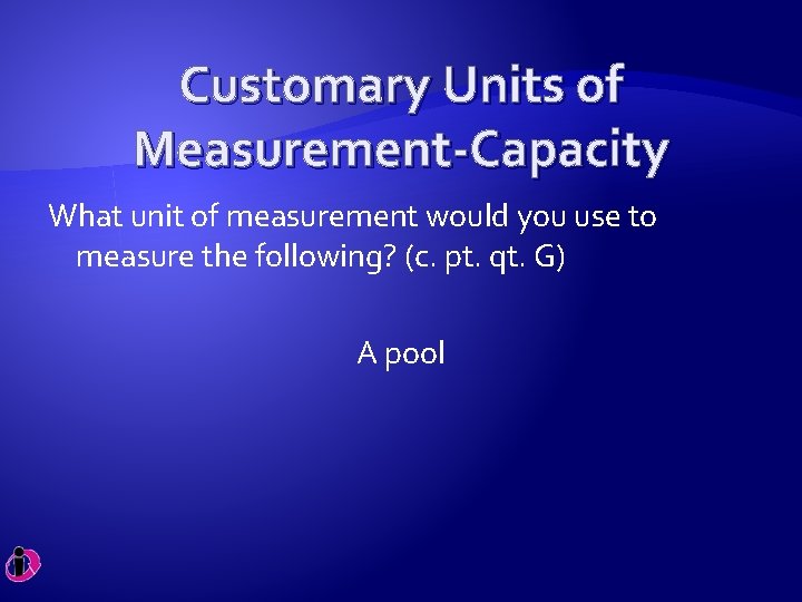 Customary Units of Measurement-Capacity What unit of measurement would you use to measure the