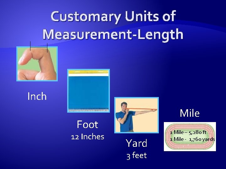 Customary Units of Measurement-Length Inch Mile Foot 12 Inches Yard 3 feet 1 Mile