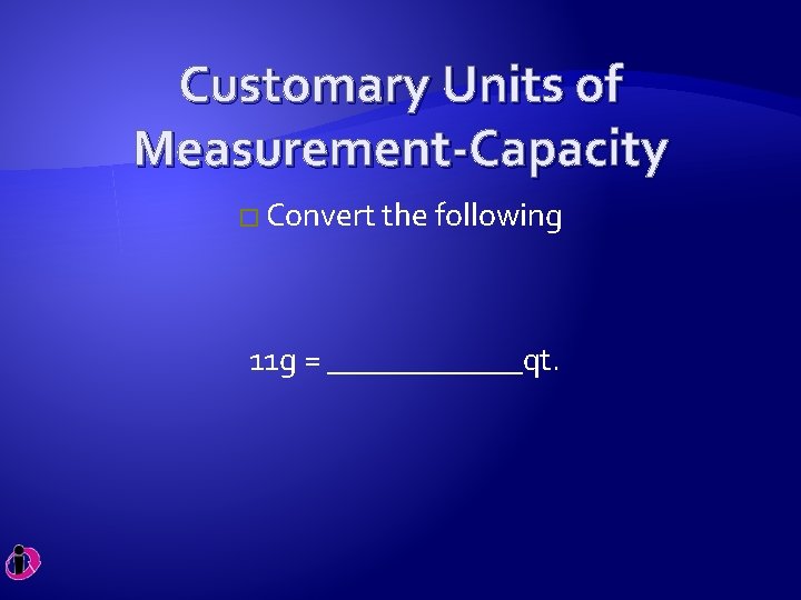 Customary Units of Measurement-Capacity � Convert the following 11 g = ______qt. 